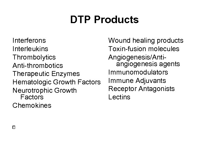 DTP Products Interferons Interleukins Thrombolytics Anti-thrombotics Therapeutic Enzymes Hematologic Growth Factors Neurotrophic Growth Factors
