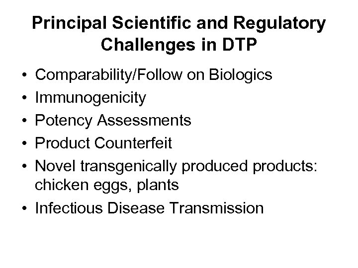 Principal Scientific and Regulatory Challenges in DTP • • • Comparability/Follow on Biologics Immunogenicity
