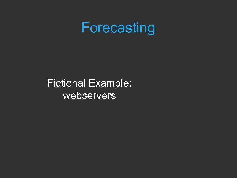 Forecasting Fictional Example: webservers 