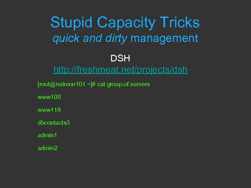 Stupid Capacity Tricks quick and dirty management DSH http: //freshmeat. net/projects/dsh [root@netmon 101 ~]#