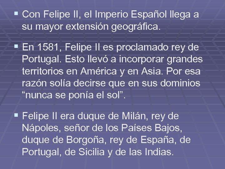 § Con Felipe II, el Imperio Español llega a su mayor extensión geográfica. §