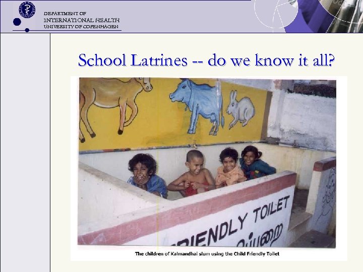 DEPARTMENT OF INTERNATIONAL HEALTH UNIVERSITY OF COPENHAGEN School Latrines -- do we know it
