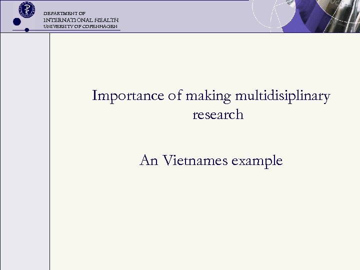 DEPARTMENT OF INTERNATIONAL HEALTH UNIVERSITY OF COPENHAGEN Importance of making multidisiplinary research An Vietnames