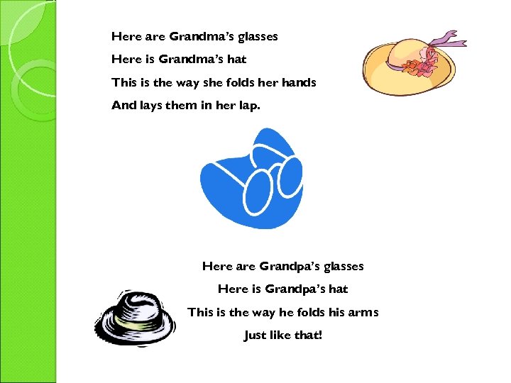 Here are Grandma’s glasses Here is Grandma’s hat This is the way she folds