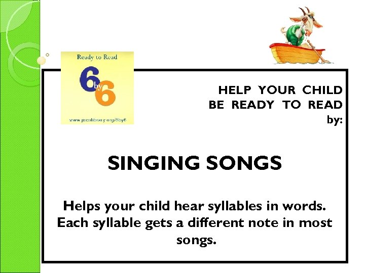 HELP YOUR CHILD BE READY TO READ by: SINGING SONGS Helps your child hear