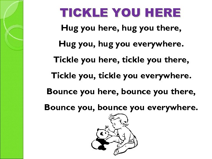 TICKLE YOU HERE Hug you here, hug you there, Hug you, hug you everywhere.