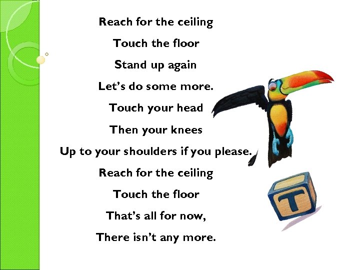 Reach for the ceiling Touch the floor Stand up again Let’s do some more.