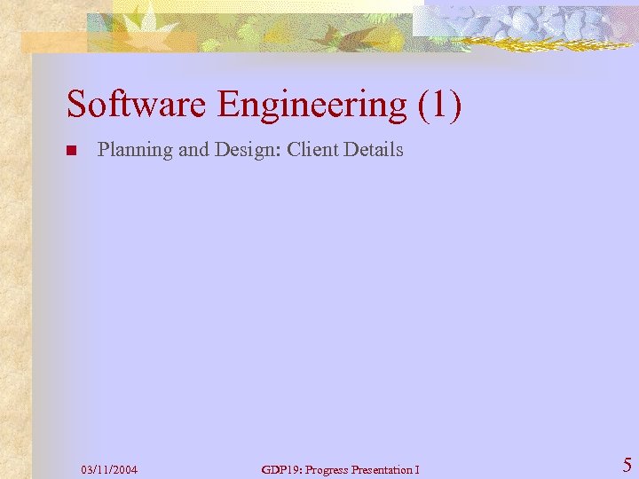 Software Engineering (1) n Planning and Design: Client Details 03/11/2004 GDP 19: Progress Presentation