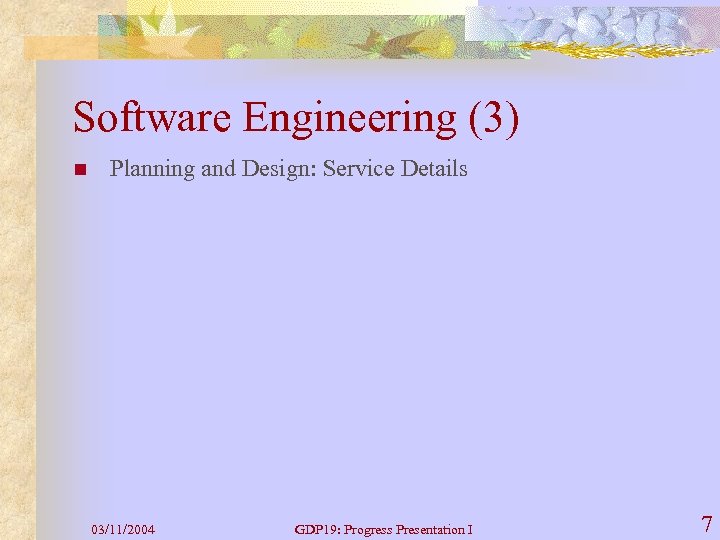 Software Engineering (3) n Planning and Design: Service Details 03/11/2004 GDP 19: Progress Presentation