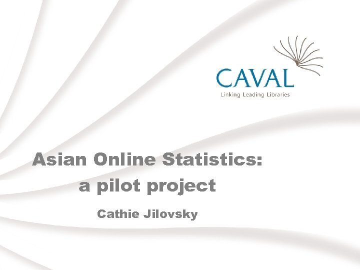 Asian Online Statistics: a pilot project Cathie Jilovsky 