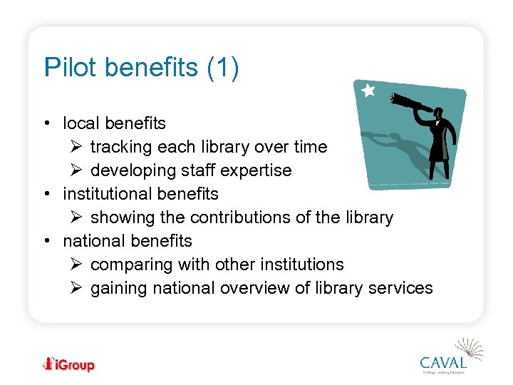 Pilot benefits (1) • local benefits Ø tracking each library over time Ø developing