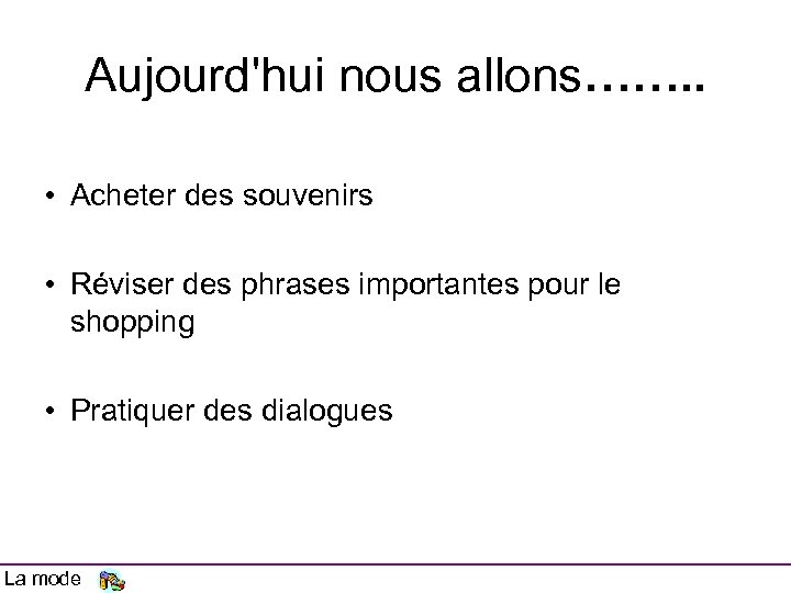 Aujourd'hui nous allons……. . • Acheter des souvenirs • Réviser des phrases importantes pour