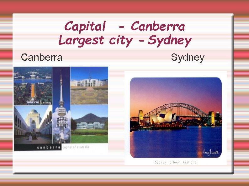 Capital - Canberra Largest city - Sydney Canberra Sydney 