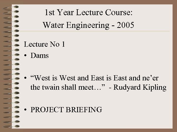 1 st Year Lecture Course: Water Engineering - 2005 Lecture No 1 • Dams