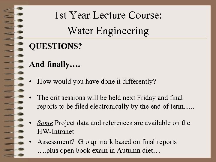 1 st Year Lecture Course: Water Engineering QUESTIONS? And finally…. • How would you