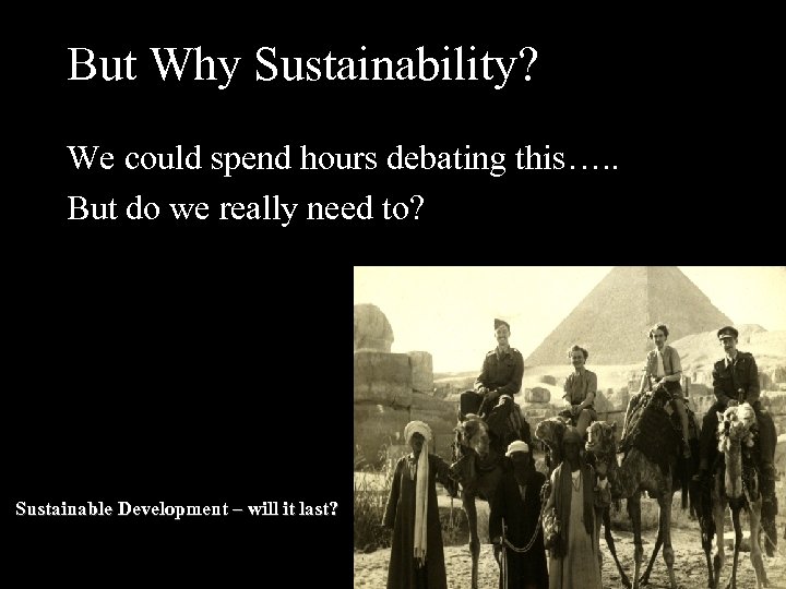 But Why Sustainability? We could spend hours debating this…. . But do we really