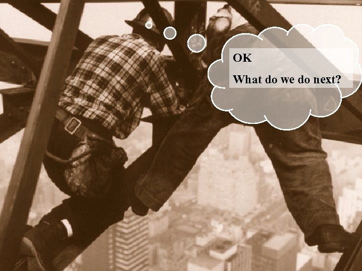 OK What do we do next? 