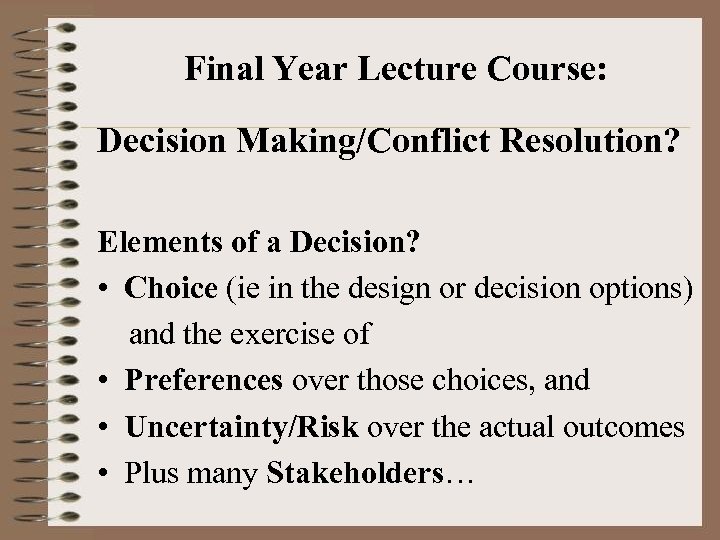 Final Year Lecture Course: Decision Making/Conflict Resolution? Elements of a Decision? • Choice (ie