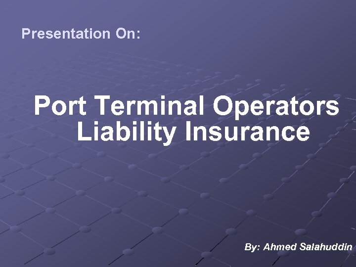 Presentation On: Port Terminal Operators Liability Insurance By: Ahmed Salahuddin 