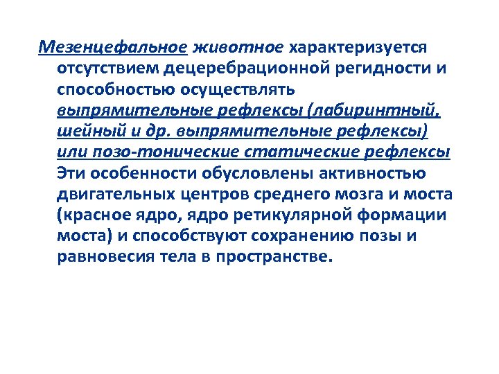 Мезенцефальное животное характеризуется отсутствием децеребрационной регидности и способностью осуществлять выпрямительные рефлексы (лабиринтный, шейный и