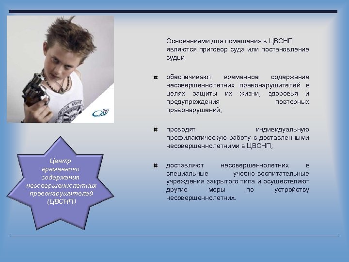 Основаниями для помещения в ЦВСНП являются приговор суда или постановление судьи. обеспечивают временное содержание