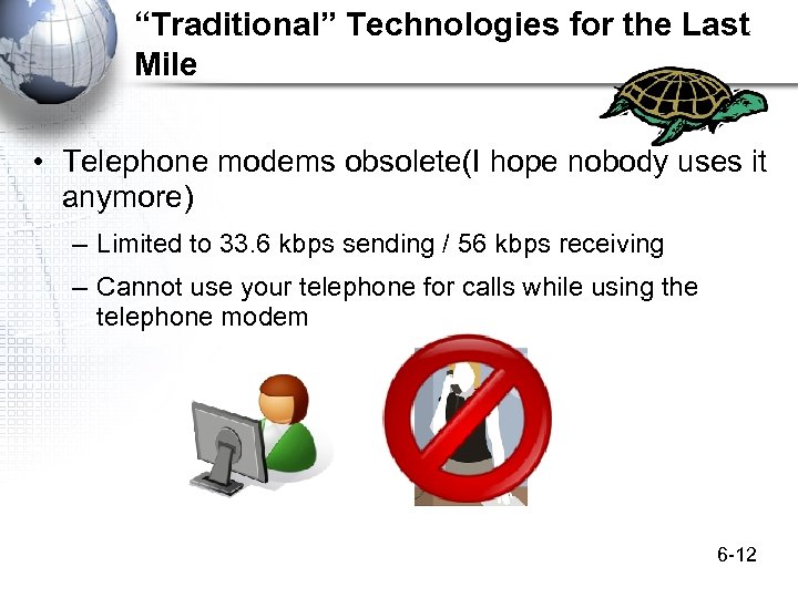 “Traditional” Technologies for the Last Mile • Telephone modems obsolete(I hope nobody uses it