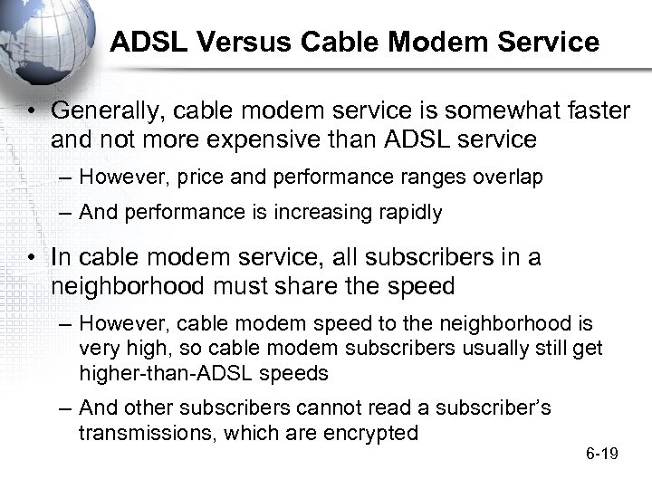 ADSL Versus Cable Modem Service • Generally, cable modem service is somewhat faster and