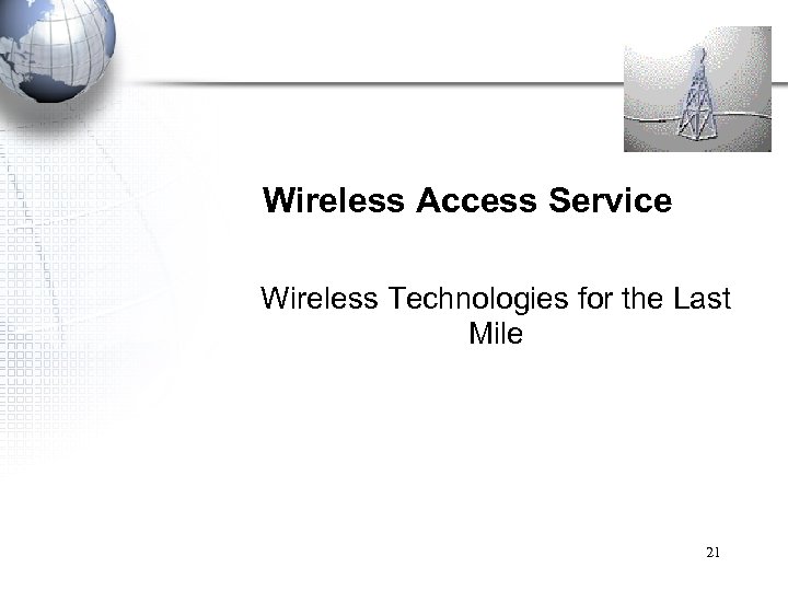 Wireless Access Service Wireless Technologies for the Last Mile 21 