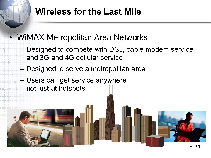 Wireless for the Last Mile • Wi. MAX Metropolitan Area Networks – Designed to