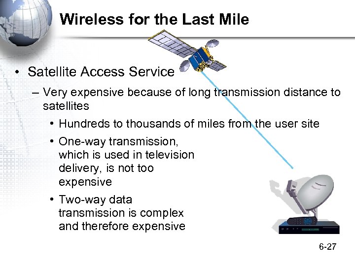 Wireless for the Last Mile • Satellite Access Service – Very expensive because of