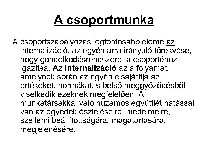 A csoportmunka A csoportszabályozás legfontosabb eleme az internalizáció, az egyén arra irányuló törekvése, hogy