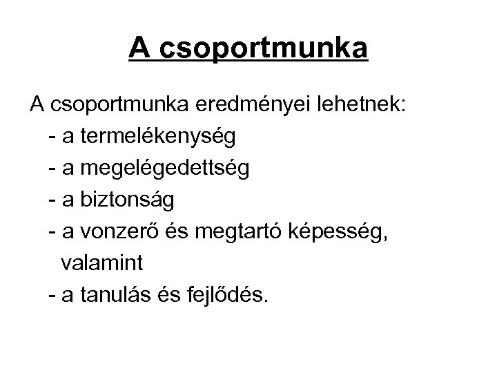 A csoportmunka eredményei lehetnek: - a termelékenység - a megelégedettség - a biztonság -
