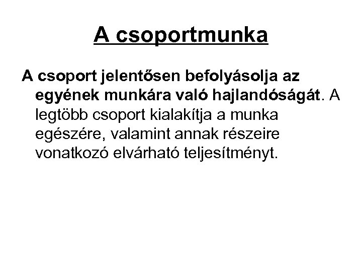 A csoportmunka A csoport jelentősen befolyásolja az egyének munkára való hajlandóságát. A legtöbb csoport
