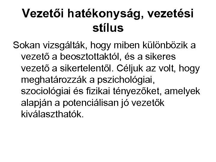 Vezetői hatékonyság, vezetési stílus Sokan vizsgálták, hogy miben különbözik a vezető a beosztottaktól, és
