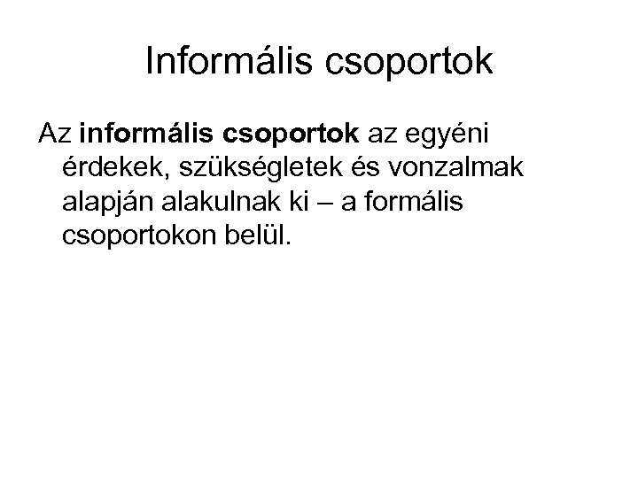 Informális csoportok Az informális csoportok az egyéni érdekek, szükségletek és vonzalmak alapján alakulnak ki