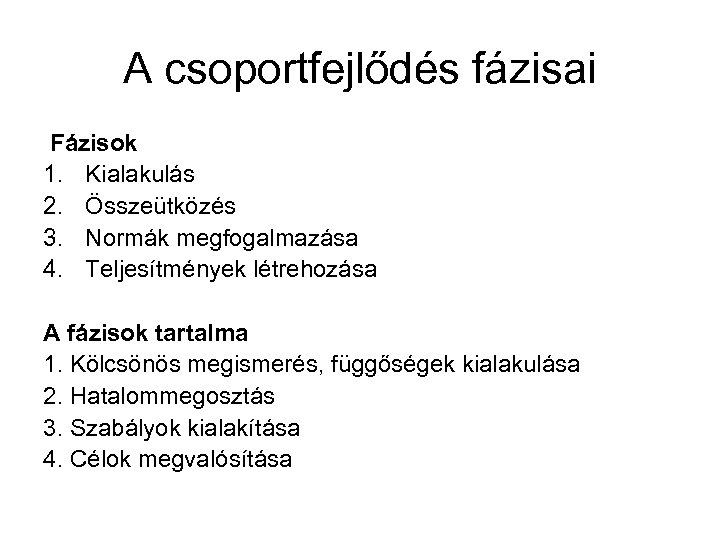 A csoportfejlődés fázisai Fázisok 1. Kialakulás 2. Összeütközés 3. Normák megfogalmazása 4. Teljesítmények létrehozása
