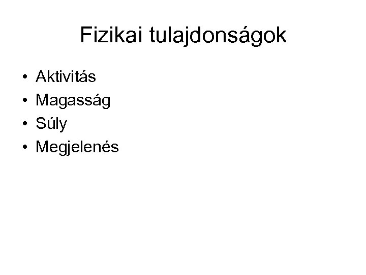 Fizikai tulajdonságok • • Aktivitás Magasság Súly Megjelenés 