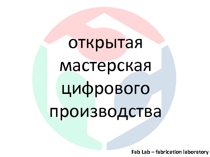 открытая мастерская цифрового производства Fab Lab – fabrication laboratory 
