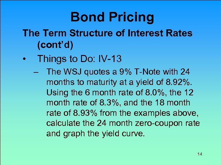 Bond Pricing The Term Structure of Interest Rates (cont’d) • Things to Do: IV-13