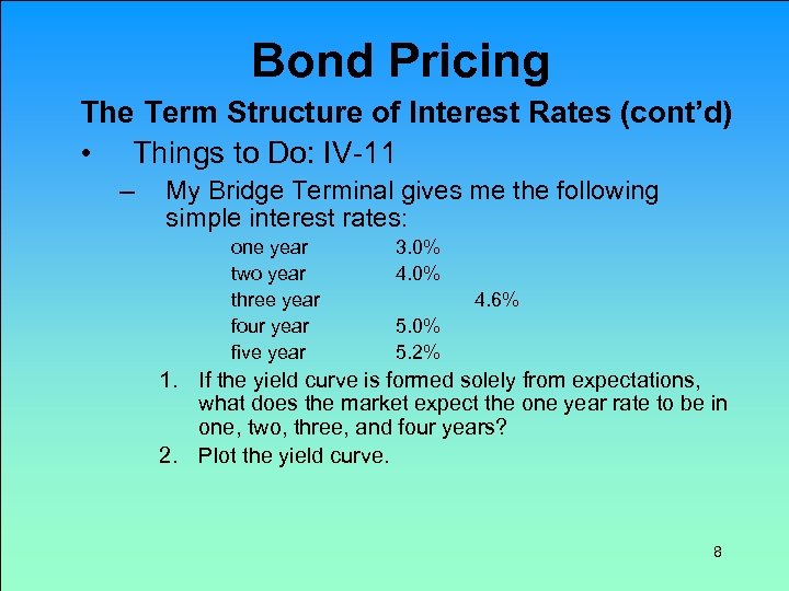 Bond Pricing The Term Structure of Interest Rates (cont’d) • Things to Do: IV-11