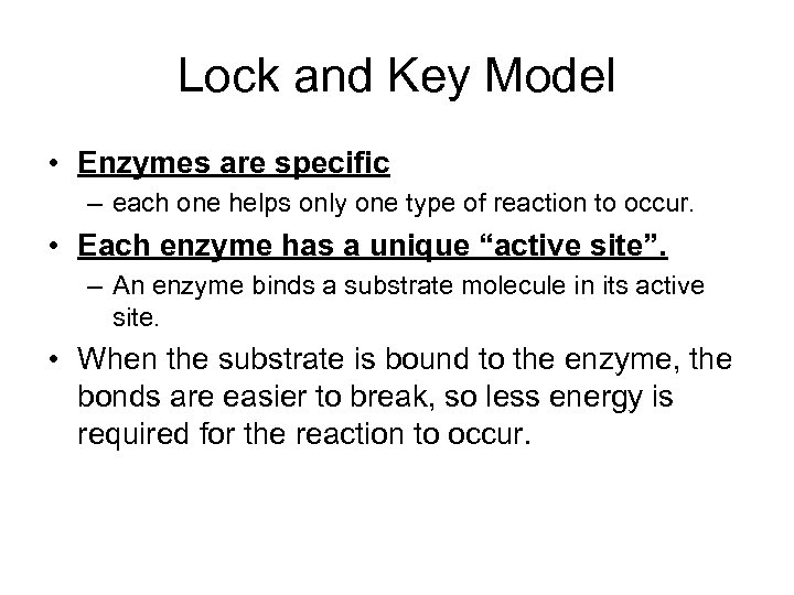 Lock and Key Model • Enzymes are specific – each one helps only one