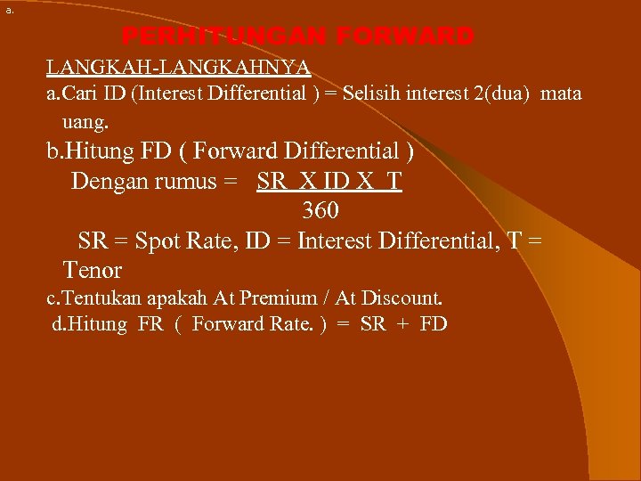 a. PERHITUNGAN FORWARD LANGKAH-LANGKAHNYA a. Cari ID (Interest Differential ) = Selisih interest 2(dua)