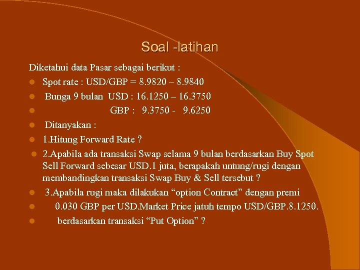 Soal -latihan Diketahui data Pasar sebagai berikut : l Spot rate : USD/GBP =