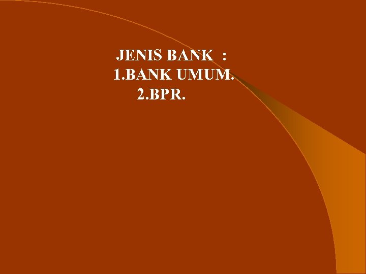 JENIS BANK : 1. BANK UMUM. 2. BPR. 