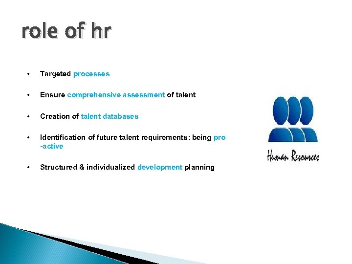 role of hr • Targeted processes • Ensure comprehensive assessment of talent • Creation