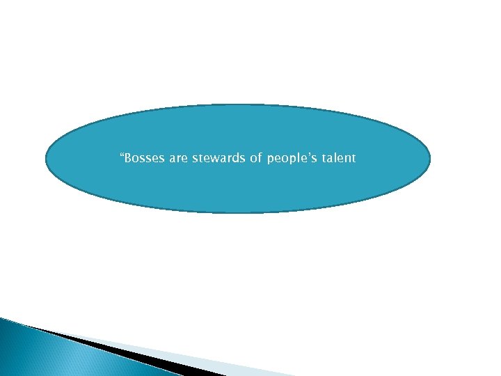 “Bosses are stewards of people’s talent 