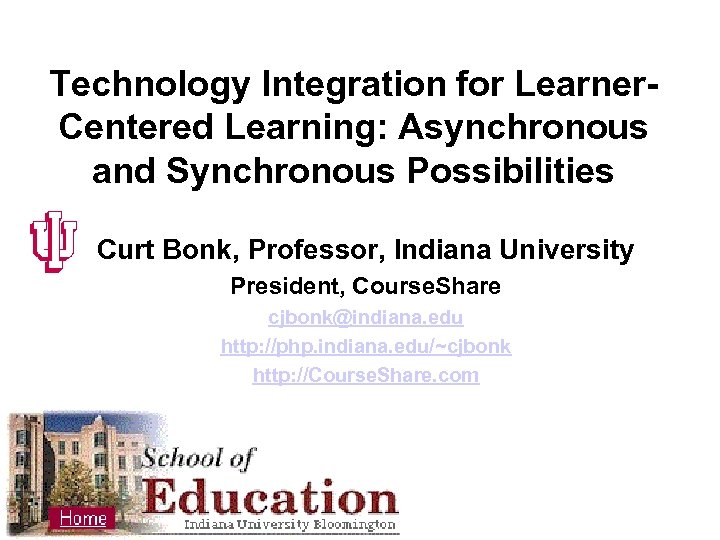 Technology Integration for Learner. Centered Learning: Asynchronous and Synchronous Possibilities Curt Bonk, Professor, Indiana