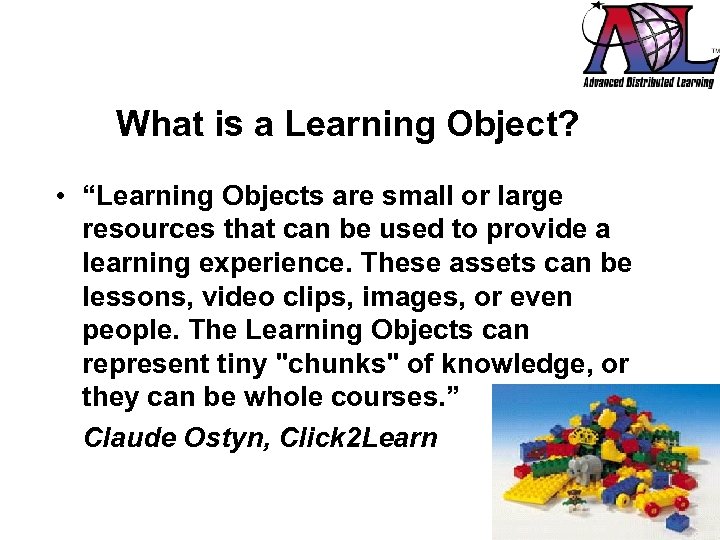 What is a Learning Object? • “Learning Objects are small or large resources that