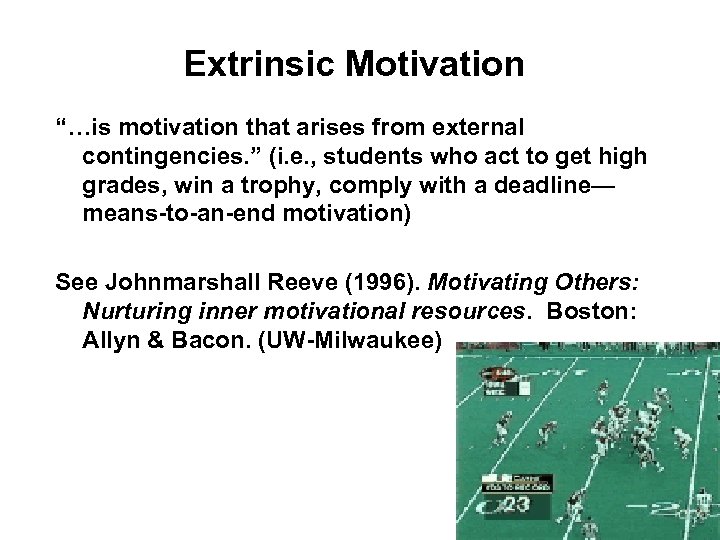 Extrinsic Motivation “…is motivation that arises from external contingencies. ” (i. e. , students