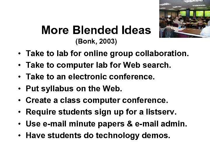 More Blended Ideas (Bonk, 2003) • • Take to lab for online group collaboration.